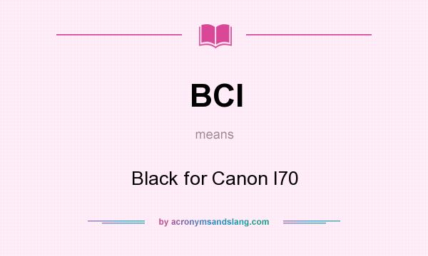 What does BCI mean? It stands for Black for Canon I70