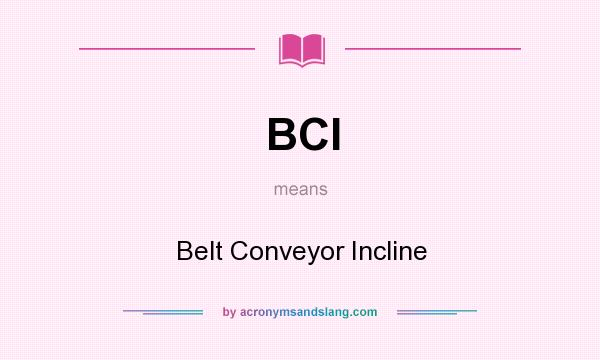 What does BCI mean? It stands for Belt Conveyor Incline
