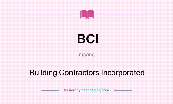 What does BCI mean? It stands for Building Contractors Incorporated