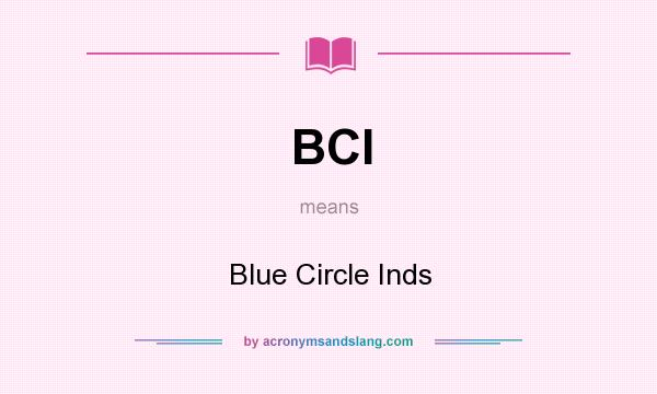 What does BCI mean? It stands for Blue Circle Inds