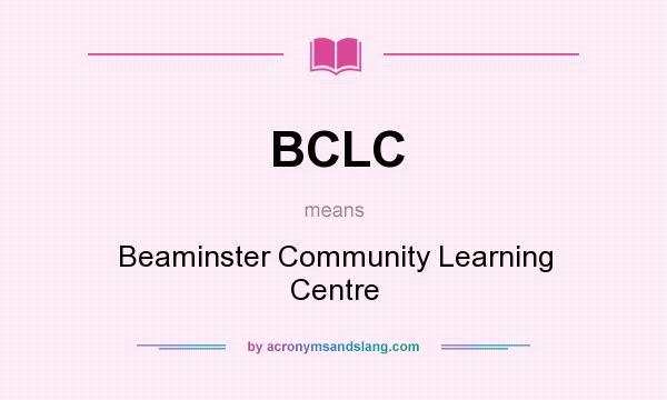 What does BCLC mean? It stands for Beaminster Community Learning Centre