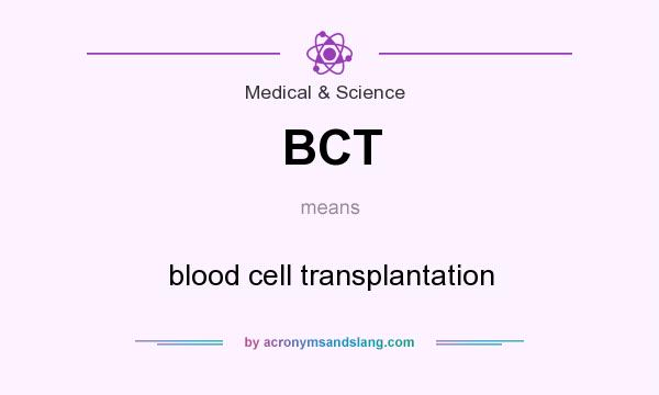 What does BCT mean? It stands for blood cell transplantation
