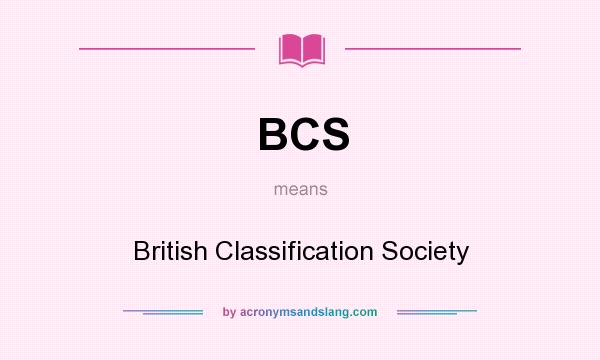 What does BCS mean? It stands for British Classification Society