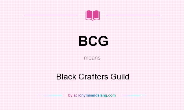 What does BCG mean? It stands for Black Crafters Guild
