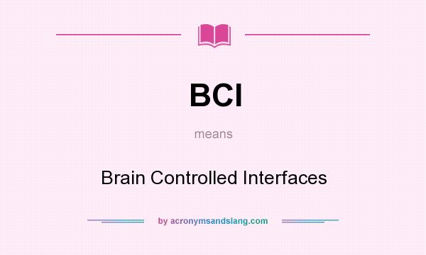 What does BCI mean? It stands for Brain Controlled Interfaces