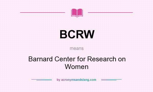 What does BCRW mean? It stands for Barnard Center for Research on Women