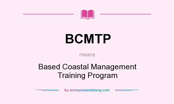 What does BCMTP mean? It stands for Based Coastal Management Training Program