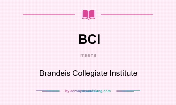 What does BCI mean? It stands for Brandeis Collegiate Institute