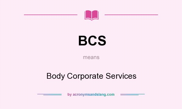 What does BCS mean? It stands for Body Corporate Services