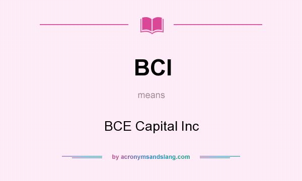 What does BCI mean? It stands for BCE Capital Inc
