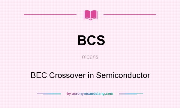 What does BCS mean? It stands for BEC Crossover in Semiconductor