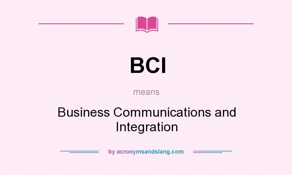 What does BCI mean? It stands for Business Communications and Integration
