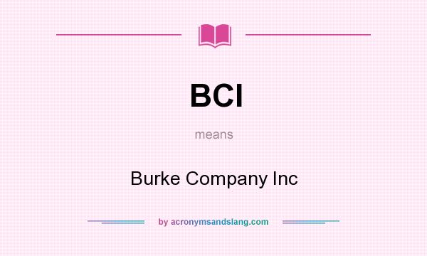 What does BCI mean? It stands for Burke Company Inc
