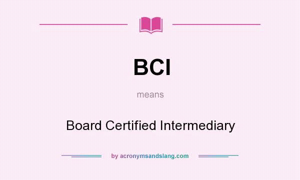 What does BCI mean? It stands for Board Certified Intermediary