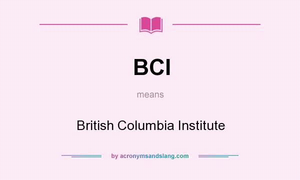 What does BCI mean? It stands for British Columbia Institute