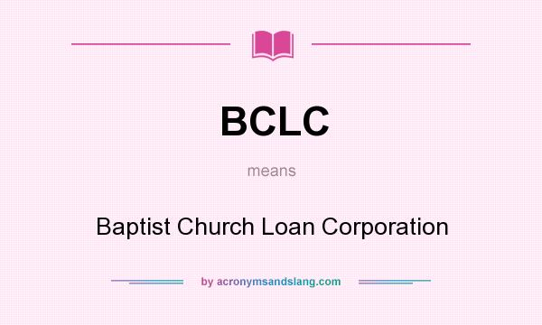 What does BCLC mean? It stands for Baptist Church Loan Corporation