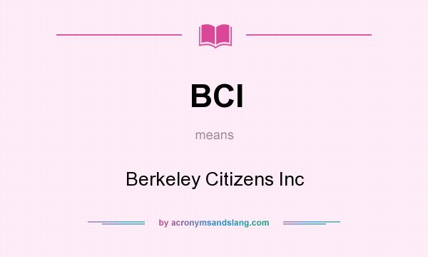 What does BCI mean? It stands for Berkeley Citizens Inc