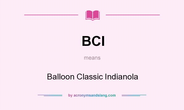 What does BCI mean? It stands for Balloon Classic Indianola