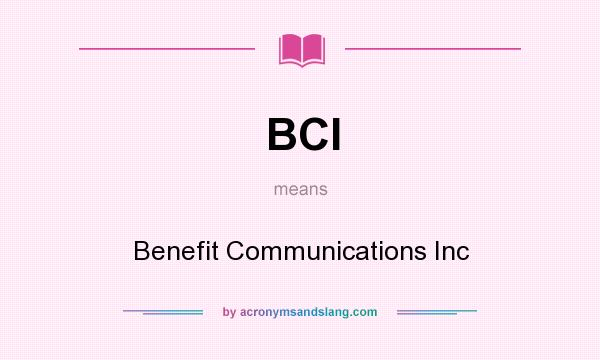 What does BCI mean? It stands for Benefit Communications Inc