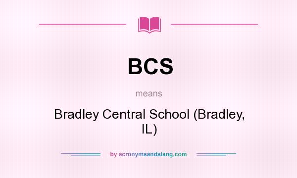 What does BCS mean? It stands for Bradley Central School (Bradley, IL)