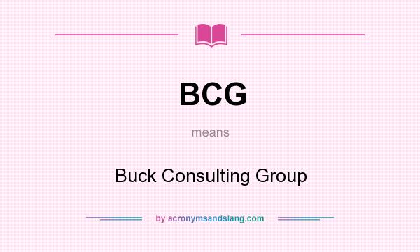 What does BCG mean? It stands for Buck Consulting Group