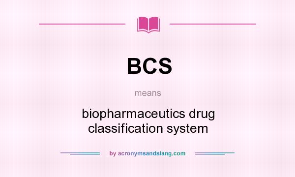 What does BCS mean? It stands for biopharmaceutics drug classification system