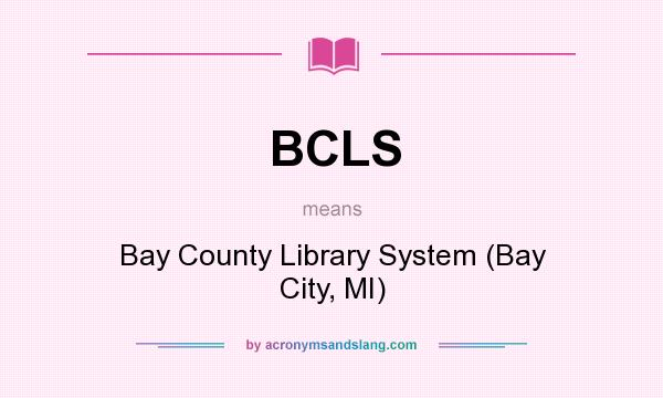 What does BCLS mean? It stands for Bay County Library System (Bay City, MI)