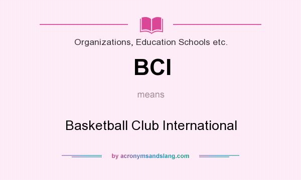 What does BCI mean? It stands for Basketball Club International