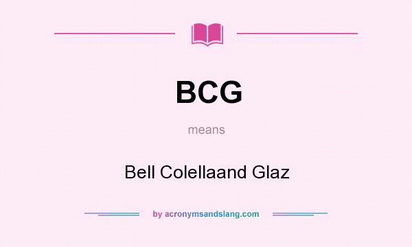 What does BCG mean? It stands for Bell Colellaand Glaz