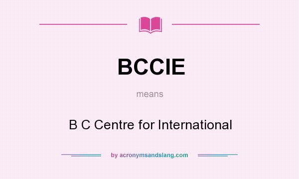 What does BCCIE mean? It stands for B C Centre for International