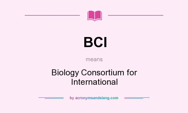 What does BCI mean? It stands for Biology Consortium for International