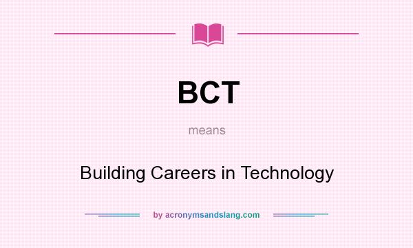 What does BCT mean? It stands for Building Careers in Technology