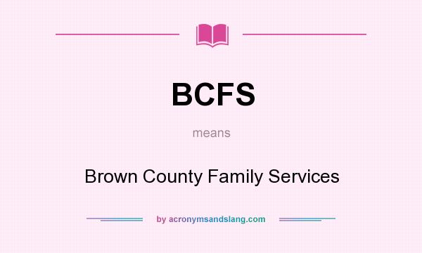 What does BCFS mean? It stands for Brown County Family Services