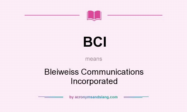 What does BCI mean? It stands for Bleiweiss Communications Incorporated