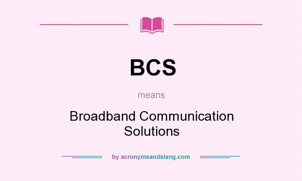 What does BCS mean? It stands for Broadband Communication Solutions