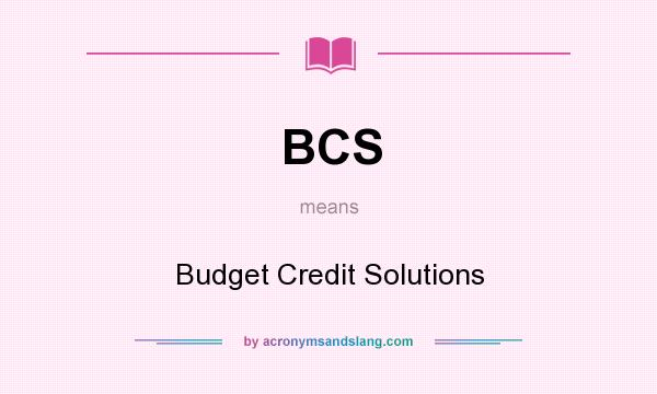 What does BCS mean? It stands for Budget Credit Solutions
