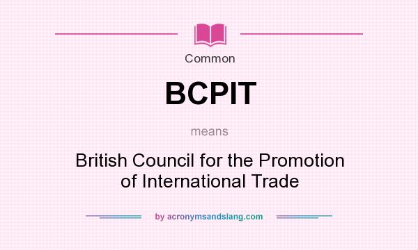 What does BCPIT mean? It stands for British Council for the Promotion of International Trade