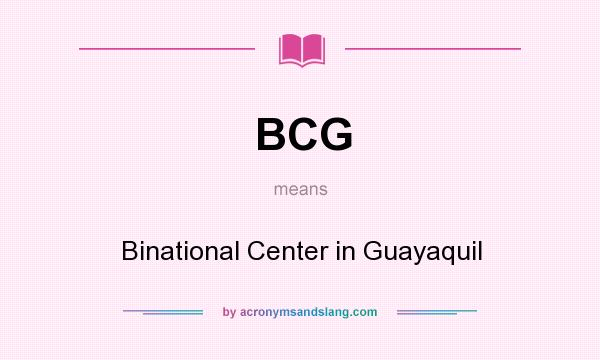 What does BCG mean? It stands for Binational Center in Guayaquil