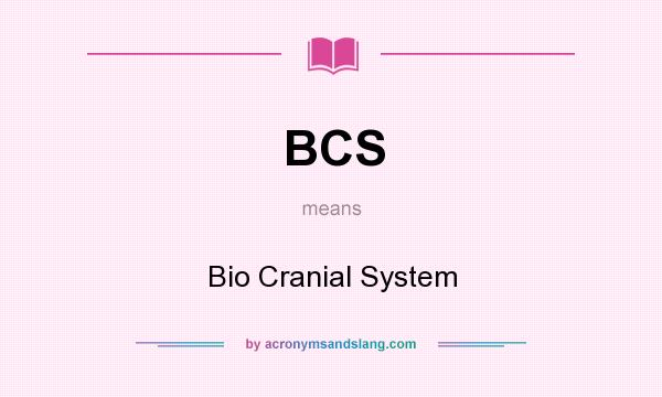 What does BCS mean? It stands for Bio Cranial System