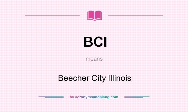 What does BCI mean? It stands for Beecher City Illinois
