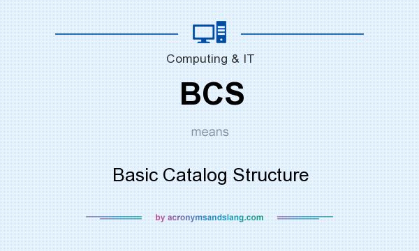 What does BCS mean? It stands for Basic Catalog Structure