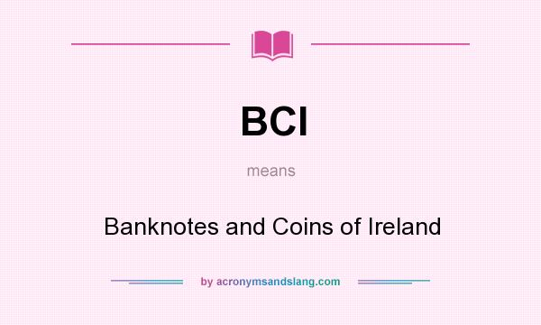 What does BCI mean? It stands for Banknotes and Coins of Ireland