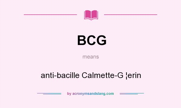What does BCG mean? It stands for anti-bacille Calmette-G ¦erin