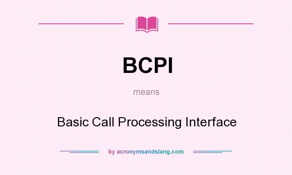 What does BCPI mean? It stands for Basic Call Processing Interface