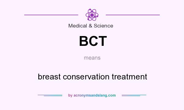 What does BCT mean? It stands for breast conservation treatment