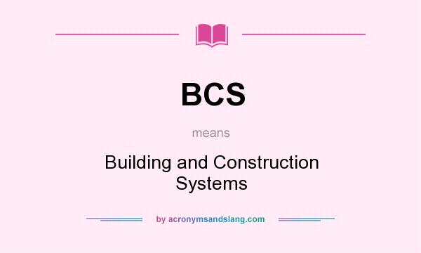 What does BCS mean? It stands for Building and Construction Systems