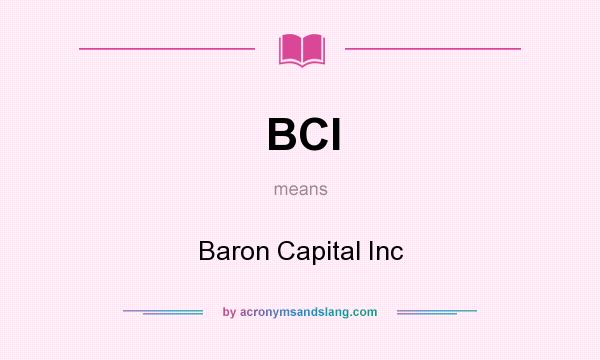 What does BCI mean? It stands for Baron Capital Inc