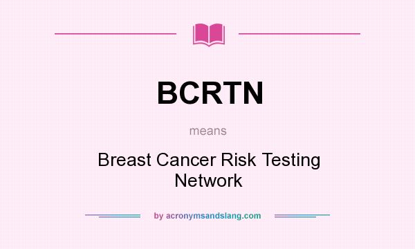 What does BCRTN mean? It stands for Breast Cancer Risk Testing Network