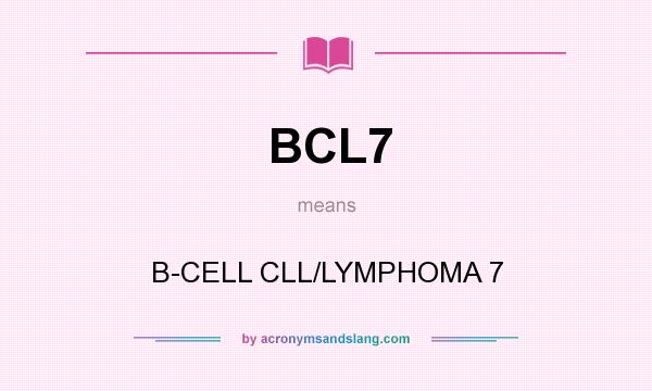 What does BCL7 mean? It stands for B-CELL CLL/LYMPHOMA 7