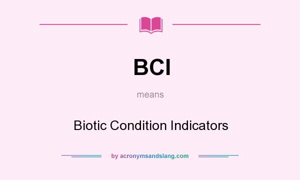 What does BCI mean? It stands for Biotic Condition Indicators